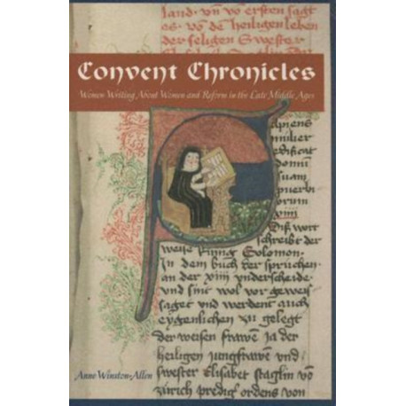 Convent Chronicles: Women Writing About Women and Reform in the Late Middle Ages