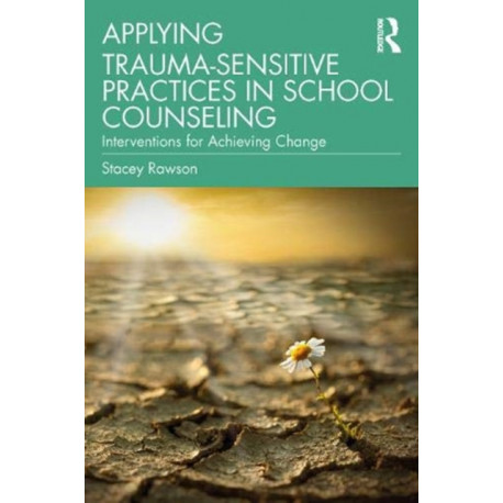 Applying Trauma-Sensitive Practices in School Counseling: Interventions for Achieving Change