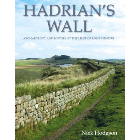Hadrian's Wall: Archaeology and history at the limit of Rome's empire
