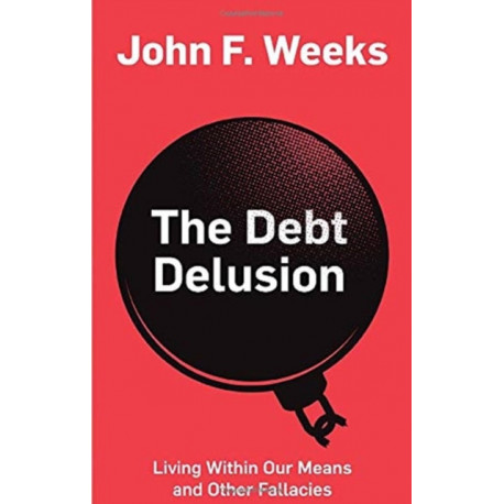 The Debt Delusion: Living Within Our Means and Other Fallacies