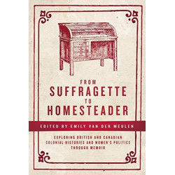 From Suffragette to Homesteader: Exploring British and Canadian Colonial Histories  and Women's Politics through Memoir