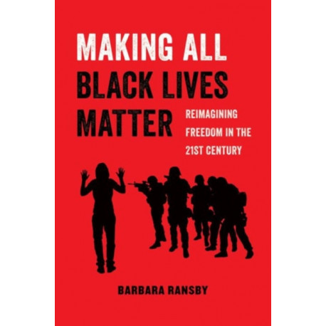 Making All Black Lives Matter: Reimagining Freedom in the Twenty-First Century