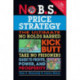 No B.S. Price Strategy: The Ultimate No Holds Barred, Kick Butt, Take No Prisoners Guide to Profits, Power, and Prosperity