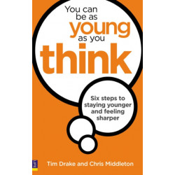 You Can Be As Young As You Think: Six Steps to Staying Younger and Feeling Sharper