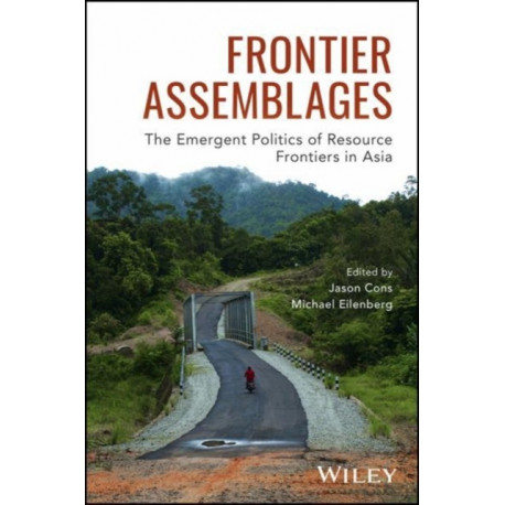 Frontier Assemblages: The Emergent Politics of Resource Frontiers in Asia