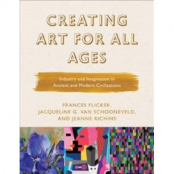 Creating Art for All Ages: Industry and Imagination in Ancient and Modern Civilizations