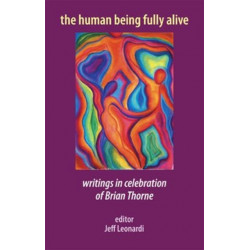 The Human Being Fully Alive: Writings in Celebration of Brian Thorne