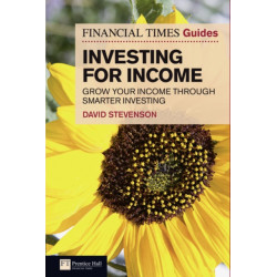 Financial Times Guide to Investing for Income, The: Grow Your Income Through Smarter Investing