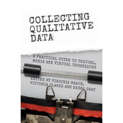 Collecting Qualitative Data: A Practical Guide to Textual, Media and Virtual Techniques