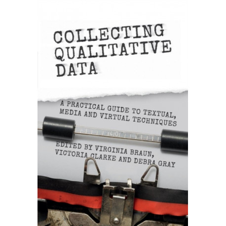 Collecting Qualitative Data: A Practical Guide to Textual, Media and Virtual Techniques