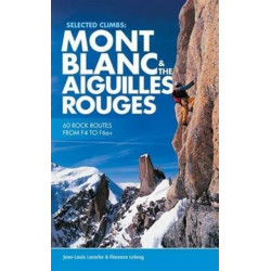 Selected Climbs: Mont Blanc & the Aiguilles Rouges: 60 rock routes from F4 to F6a+