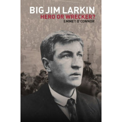 Big Jim Larkin: Hero or Wrecker?