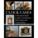 Clock Cases: A Practical Guide to Their Construction, Restoration and Conservation