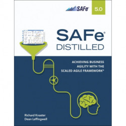 SAFe 5.0 Distilled: Achieving Business Agility with the Scaled Agile Framework