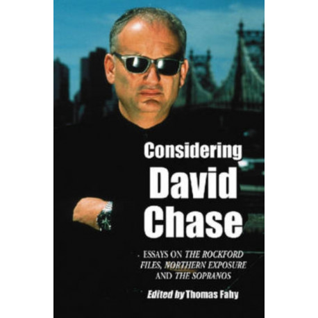 Considering David Chase: Essays on The Rockford Files, Northern Exposure and The Sopranos