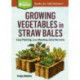 Growing Vegetables in Straw Bales: Easy Planting, Less Weeding, Early Harvests. A Storey BASICS® Title