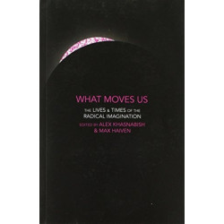 What Moves Us: The Lives and Times of the Radical Imagination