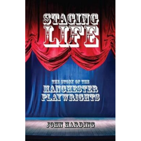 Staging Life: The Story of the Manchester Playwrights