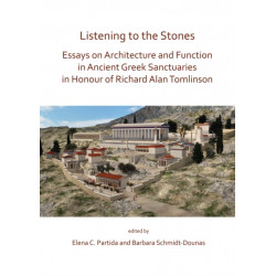 Listening to the Stones: Essays on Architecture and Function in Ancient Greek Sanctuaries in Honour of Richard Alan Tomlinson