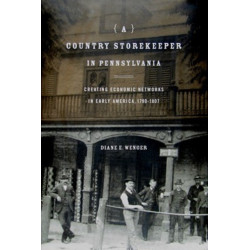 A Country Storekeeper in Pennsylvania: Creating Economic Networks in Early America, 1790–1807