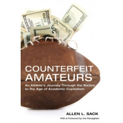 Counterfeit Amateurs: An Athlete's Journey Through the Sixties to the Age of Academic Capitalism