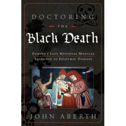 Doctoring the Black Death: Medieval Europe's Medical Response to Plague