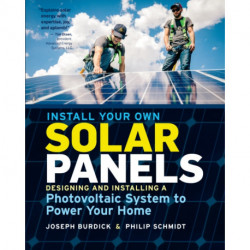 Install Your Own Solar Panels: Designing and Installing a Photovoltaic System to Power Your Home