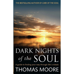 Dark Nights Of The Soul: A guide to finding your way through life's ordeals
