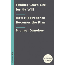 Finding God's Life for My Will: How His Presence Becomes the Plan