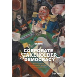 Corporate Stakeholder Democracy: Politicizing Corporate Social Responsibility