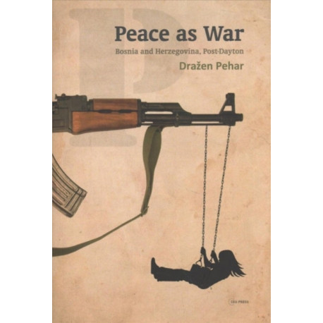 Peace as War: Bosnia-Herzegovina Post-Dayton