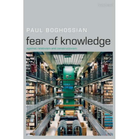 Fear of Knowledge: Against Relativism and Constructivism