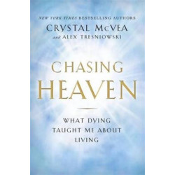 Chasing Heaven: What Dying Taught Me About Living