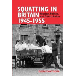 Squatting in Britain 1945-1955: Housing, Politics and Direct Action