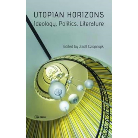 Utopian Horizons: Ideology, Politics, Literature