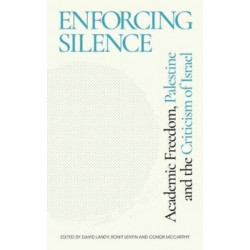 Enforcing Silence: Academic Freedom, Palestine and the Criticism of Israel