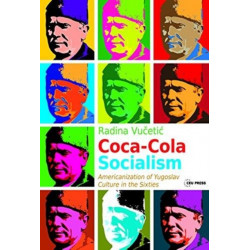 Coca-Cola Socialism: Americanization of Yugoslav Culture in the Sixties