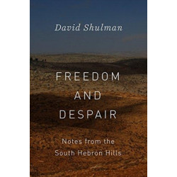 Freedom and Despair: Notes from the South Hebron Hills