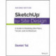 SketchUp for Site Design: A Guide to Modeling Site Plans, Terrain, and Architecture