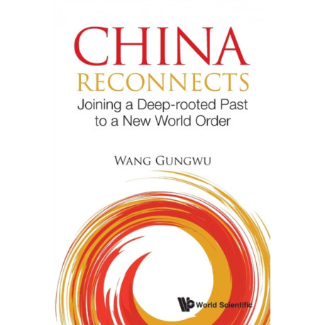 China Reconnects: Joining A Deep-rooted Past To A New World Order