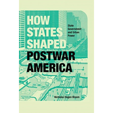 How States Shaped Postwar America: State Government and Urban Power
