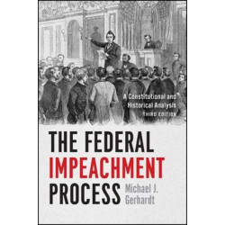 The Federal Impeachment Process: A Constitutional and Historical Analysis, Third Edition