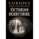 Curious and Surprising Victorian Derbyshire
