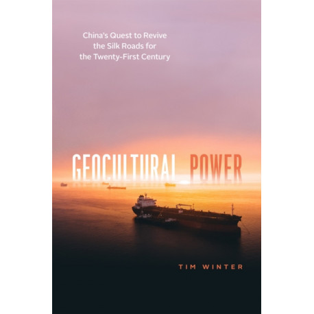Geocultural Power: China's Quest to Revive the Silk Roads for the Twenty-First Century