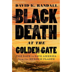 Black Death at the Golden Gate: The Race to Save America from the Bubonic Plague