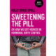 Sweetening the Pill – or How We Got Hooked on Hormonal Birth Control: Or How We Got Hooked on Hormonal Birth Control