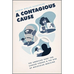 A Contagious Cause: The American Hunt for Cancer Viruses and the Rise of Molecular Medicine