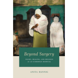 Beyond Surgery: Injury, Healing, and Religion at an Ethiopian Hospital