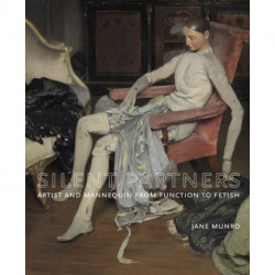 Silent Partners: Artist and Mannequin from Function to Fetish