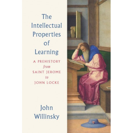 The Intellectual Properties of Learning: A Prehistory from Saint Jerome to John Locke